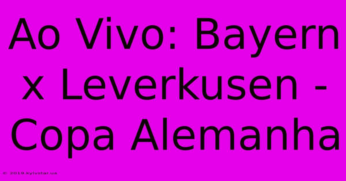 Ao Vivo: Bayern X Leverkusen - Copa Alemanha