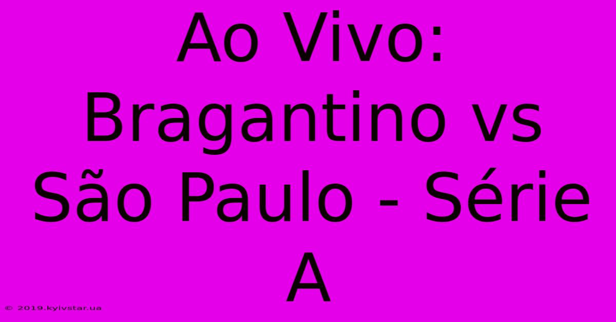 Ao Vivo: Bragantino Vs São Paulo - Série A