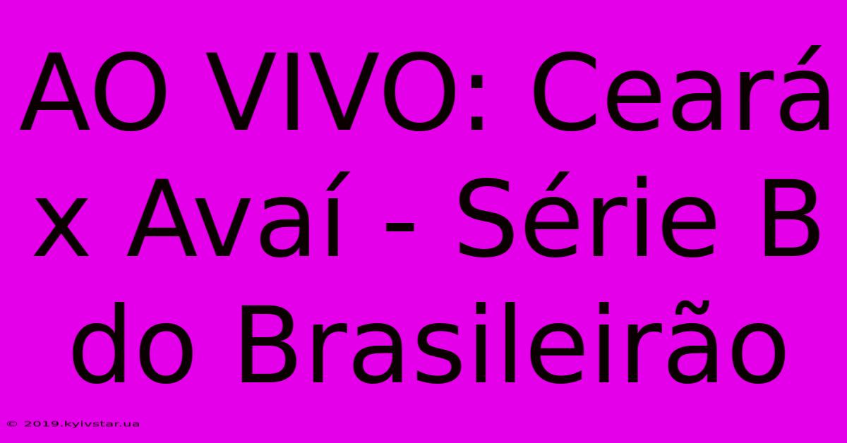 AO VIVO: Ceará X Avaí - Série B Do Brasileirão