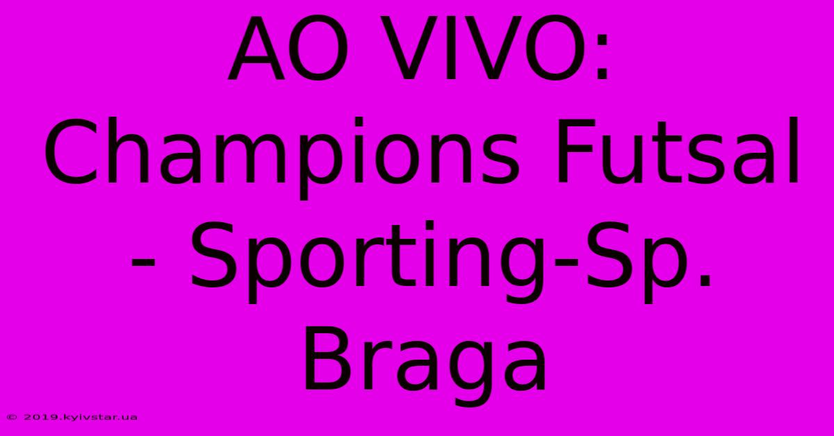 AO VIVO: Champions Futsal - Sporting-Sp. Braga