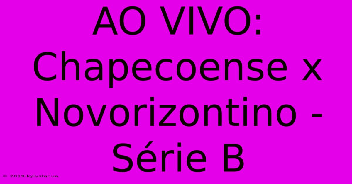 AO VIVO: Chapecoense X Novorizontino - Série B