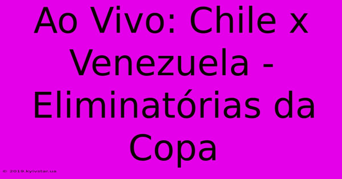 Ao Vivo: Chile X Venezuela - Eliminatórias Da Copa