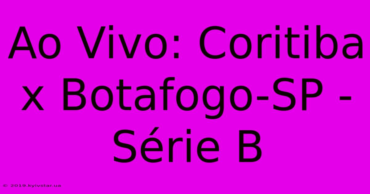 Ao Vivo: Coritiba X Botafogo-SP - Série B