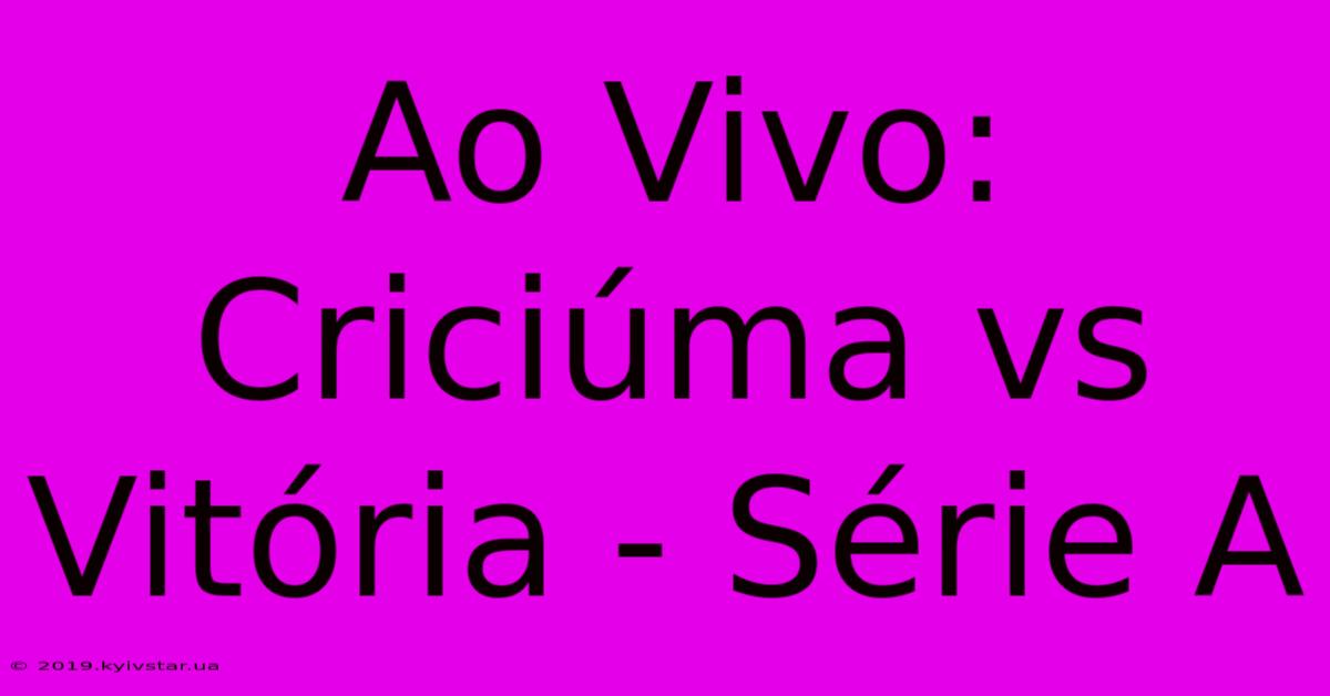 Ao Vivo: Criciúma Vs Vitória - Série A