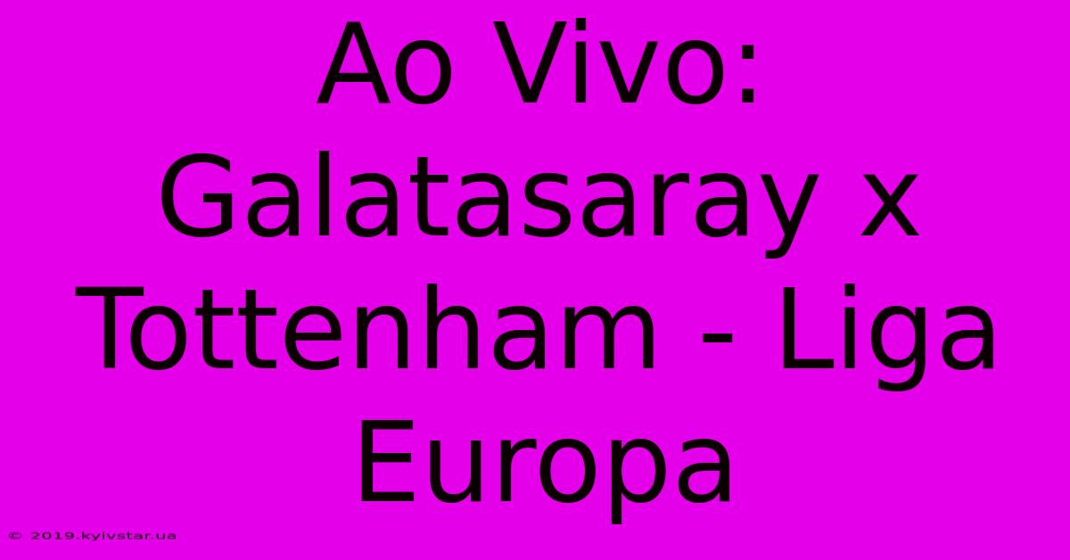 Ao Vivo: Galatasaray X Tottenham - Liga Europa 