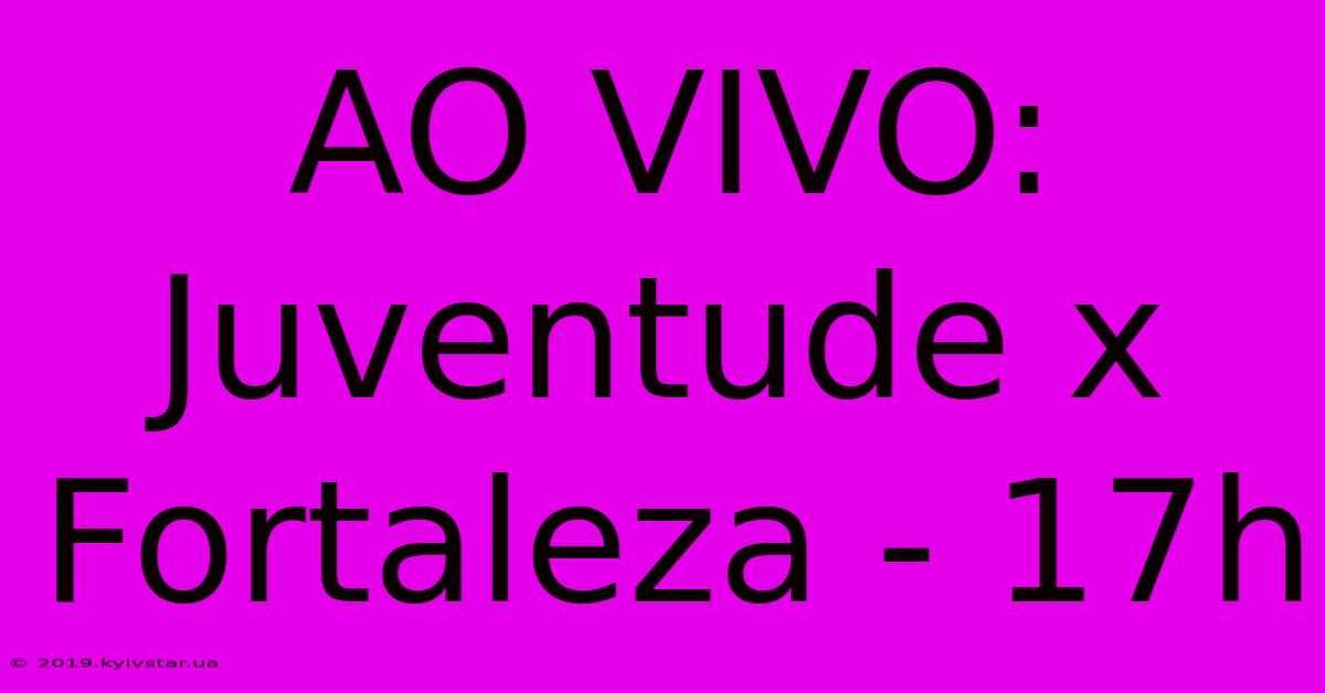 AO VIVO: Juventude X Fortaleza - 17h