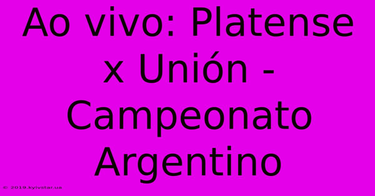 Ao Vivo: Platense X Unión - Campeonato Argentino