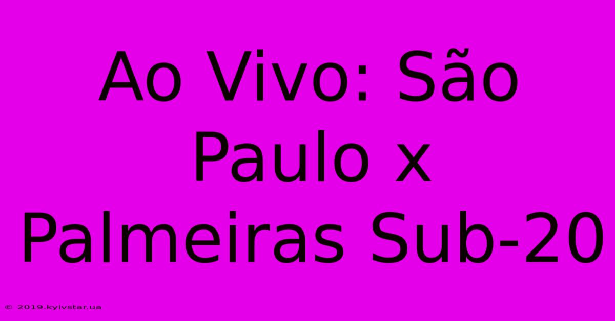 Ao Vivo: São Paulo X Palmeiras Sub-20