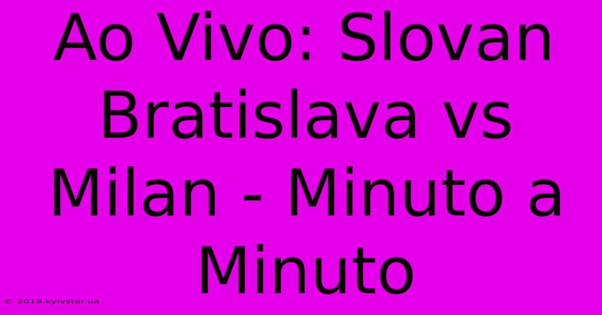 Ao Vivo: Slovan Bratislava Vs Milan - Minuto A Minuto