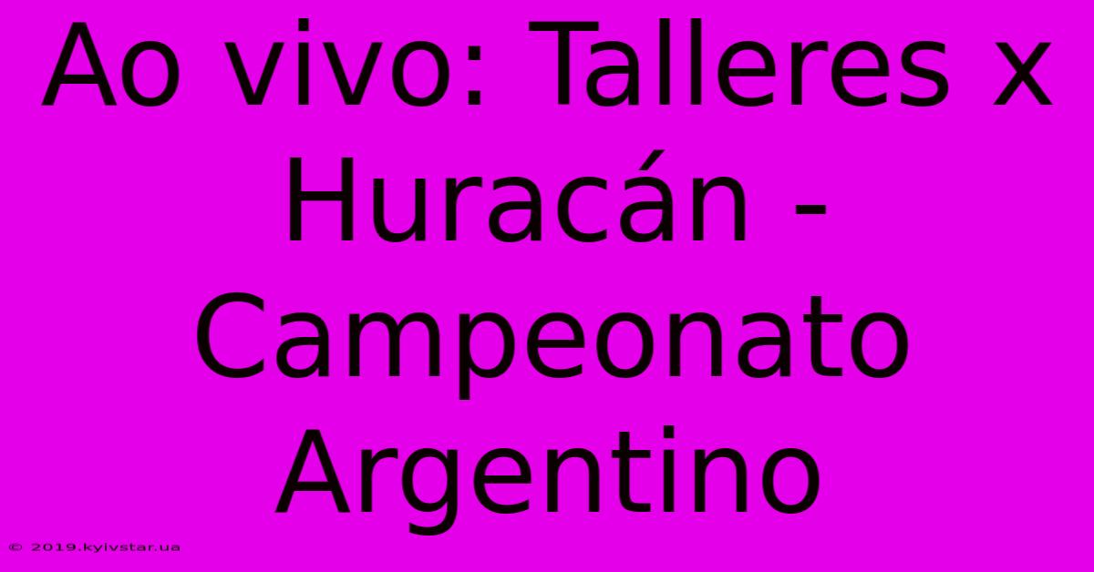 Ao Vivo: Talleres X Huracán - Campeonato Argentino