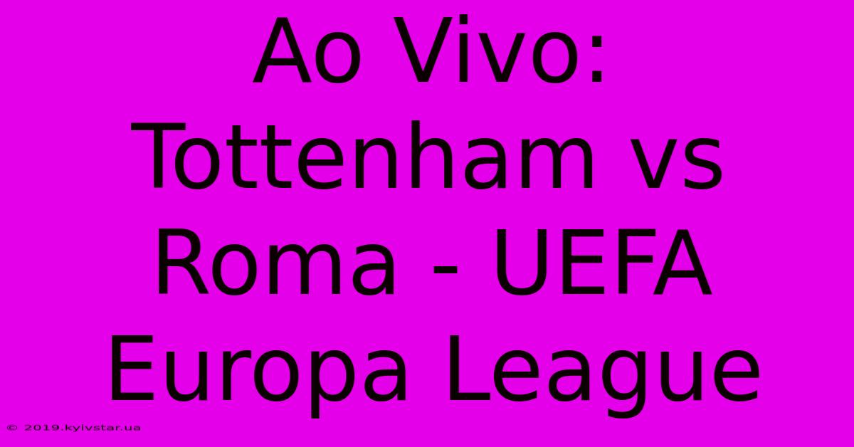 Ao Vivo: Tottenham Vs Roma - UEFA Europa League