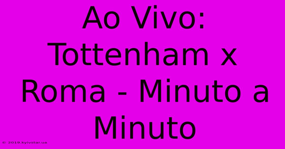 Ao Vivo: Tottenham X Roma - Minuto A Minuto