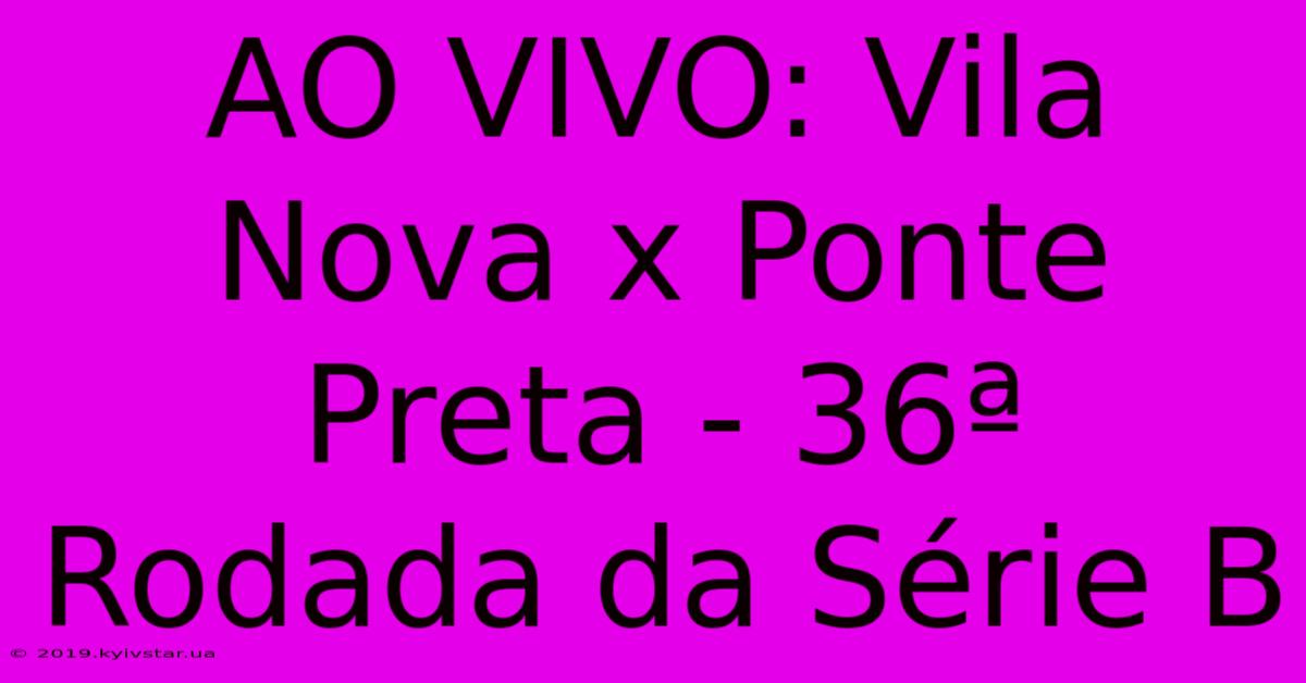 AO VIVO: Vila Nova X Ponte Preta - 36ª Rodada Da Série B