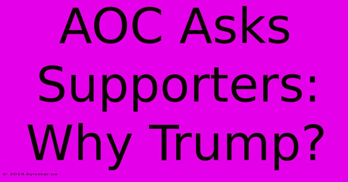 AOC Asks Supporters: Why Trump?