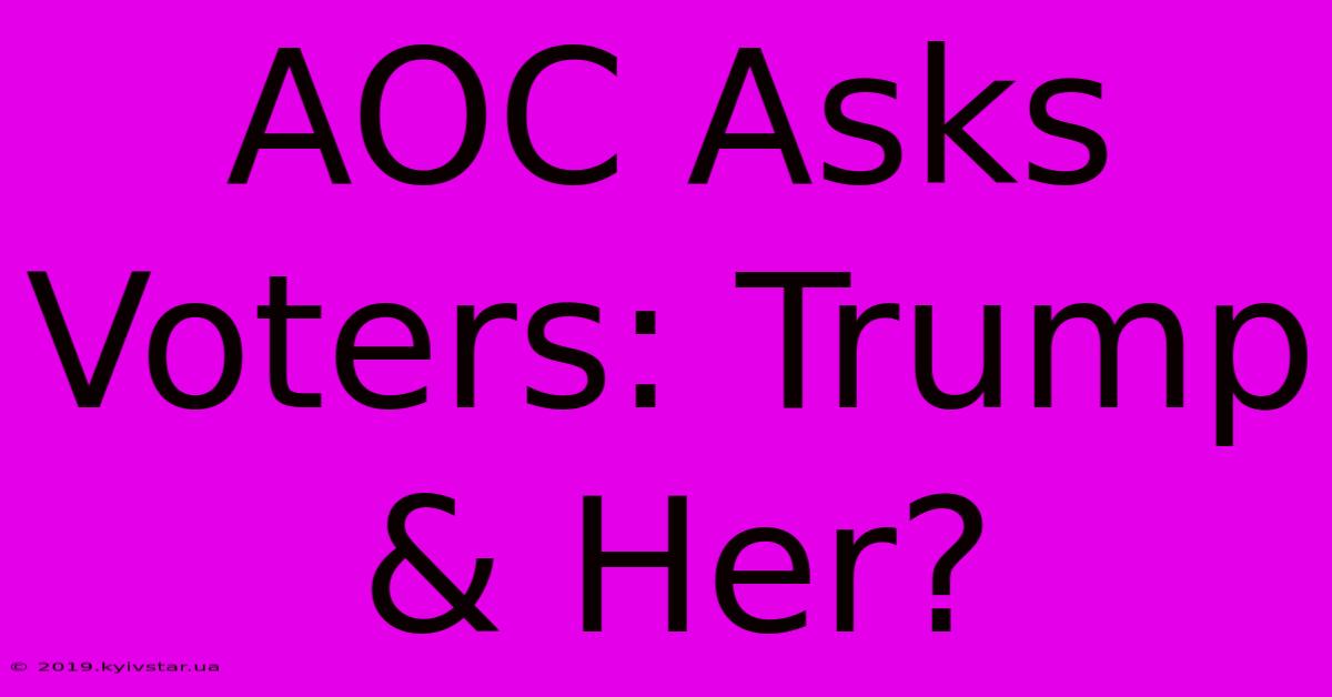 AOC Asks Voters: Trump & Her?