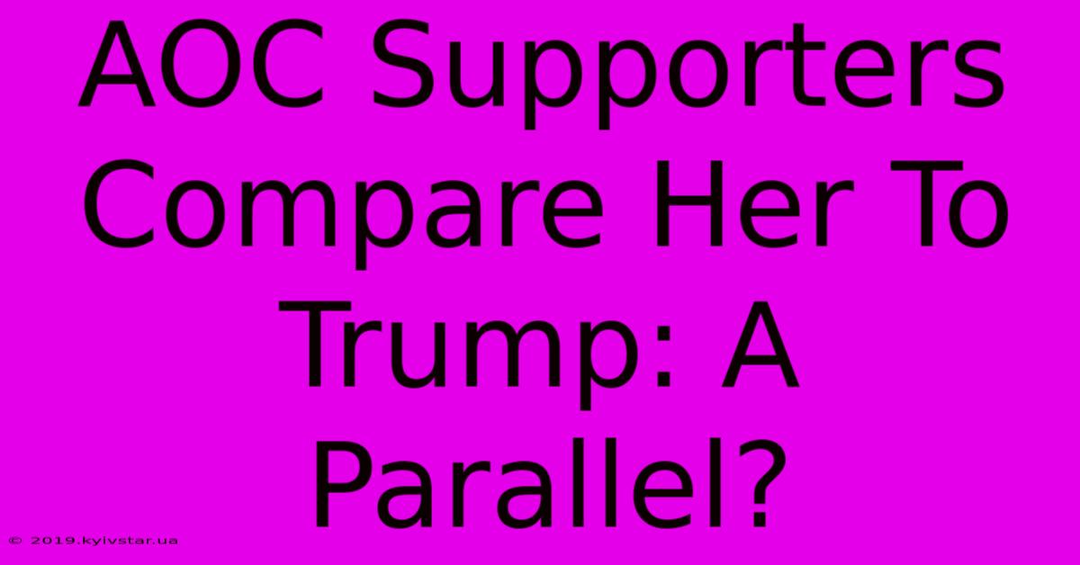 AOC Supporters Compare Her To Trump: A Parallel?