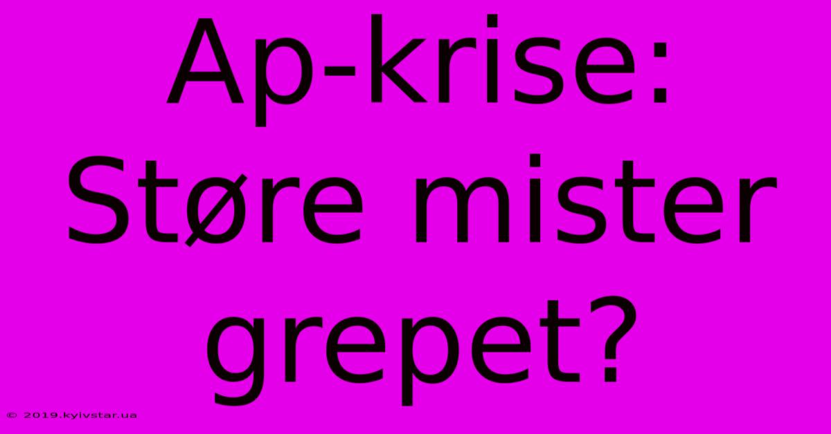 Ap-krise: Støre Mister Grepet?