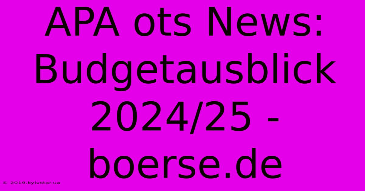 APA Ots News: Budgetausblick 2024/25 - Boerse.de 