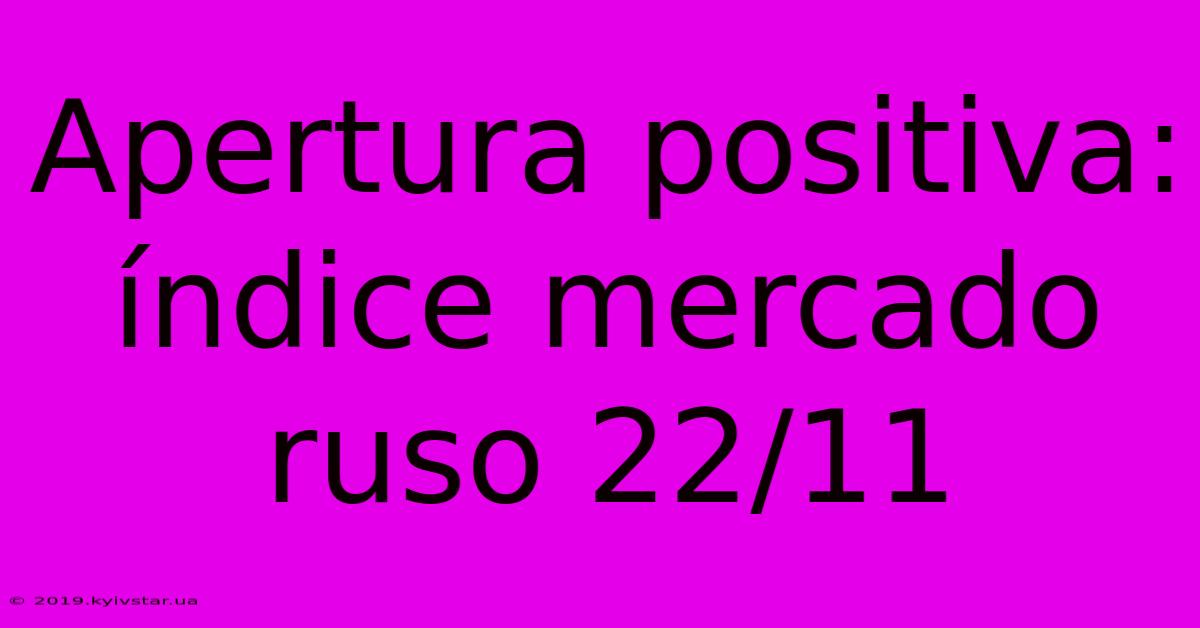 Apertura Positiva: Índice Mercado Ruso 22/11