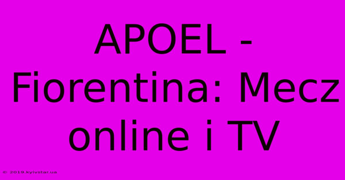 APOEL - Fiorentina: Mecz Online I TV 