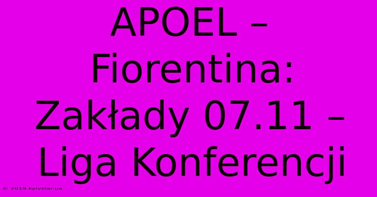 APOEL – Fiorentina: Zakłady 07.11 – Liga Konferencji