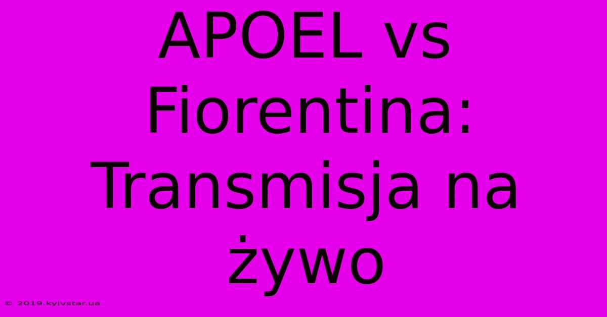 APOEL Vs Fiorentina: Transmisja Na Żywo