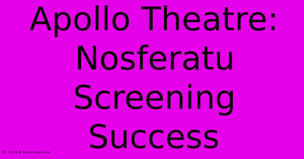 Apollo Theatre: Nosferatu Screening Success 