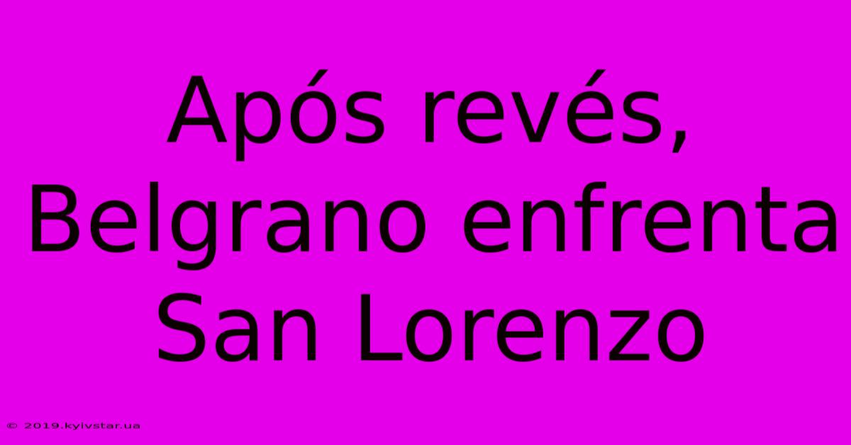 Após Revés, Belgrano Enfrenta San Lorenzo