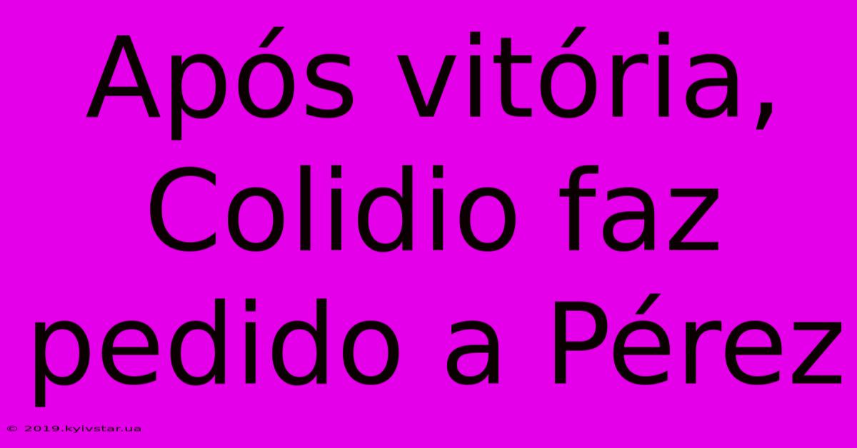 Após Vitória, Colidio Faz Pedido A Pérez