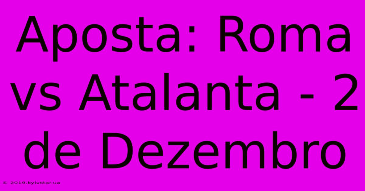 Aposta: Roma Vs Atalanta - 2 De Dezembro