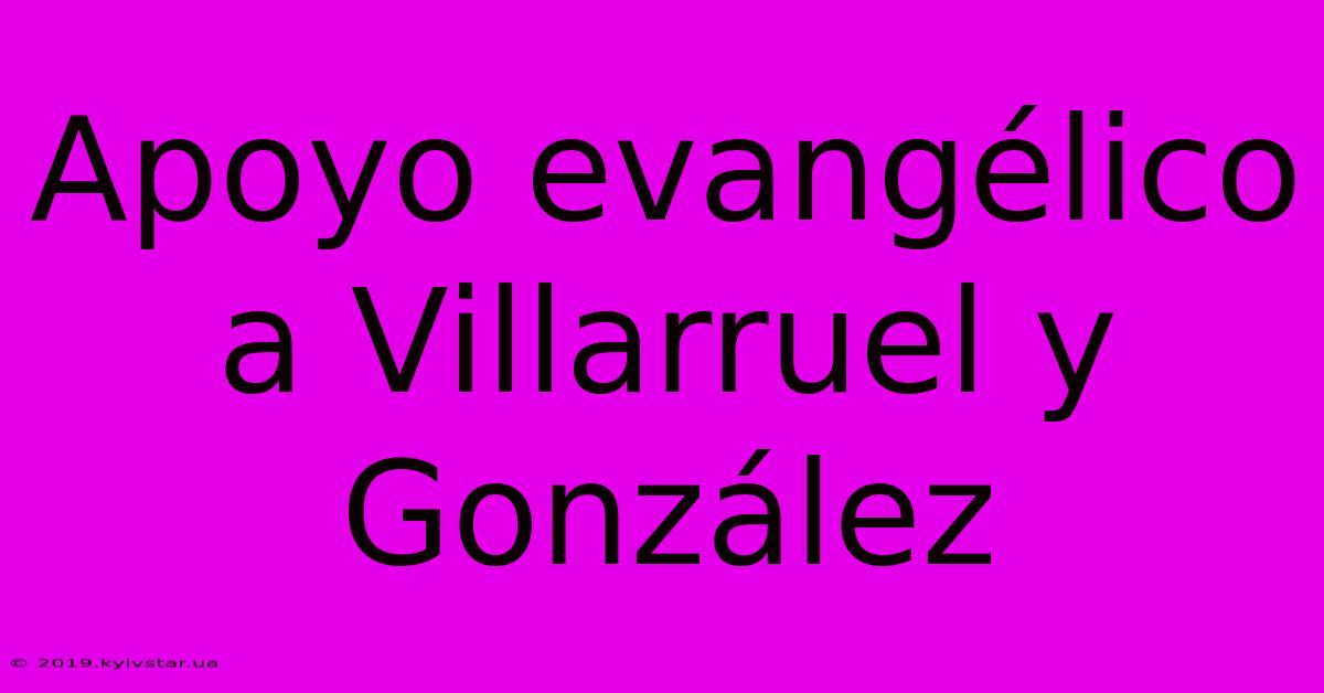 Apoyo Evangélico A Villarruel Y González 