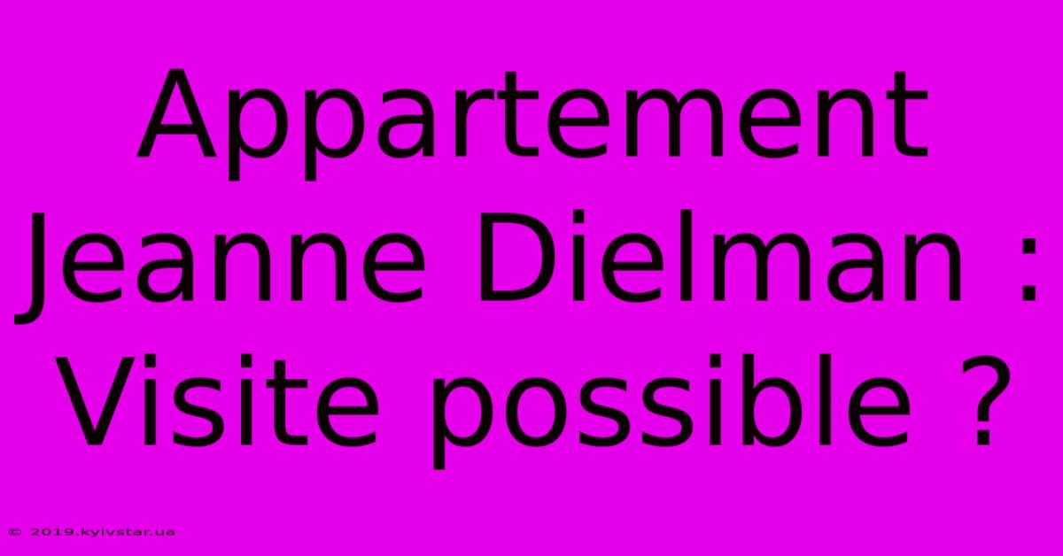 Appartement Jeanne Dielman : Visite Possible ?