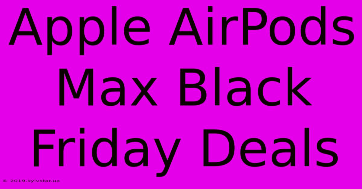 Apple AirPods Max Black Friday Deals