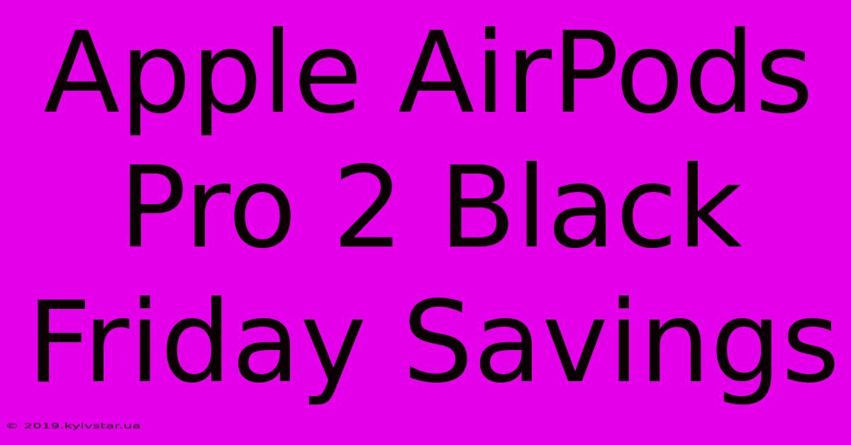 Apple AirPods Pro 2 Black Friday Savings