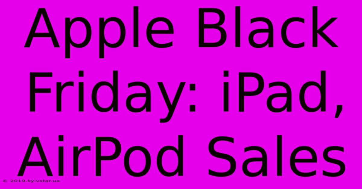 Apple Black Friday: IPad, AirPod Sales