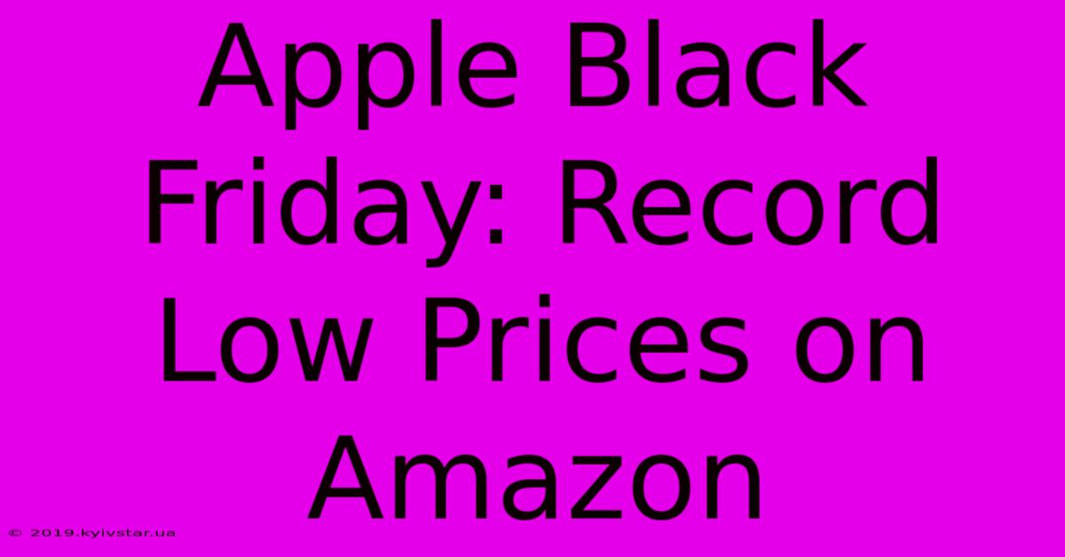 Apple Black Friday: Record Low Prices On Amazon