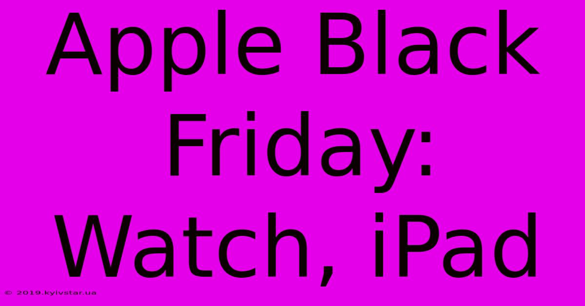 Apple Black Friday: Watch, IPad