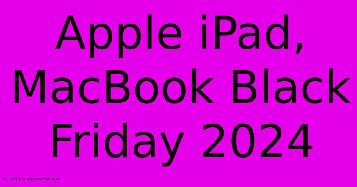 Apple IPad, MacBook Black Friday 2024