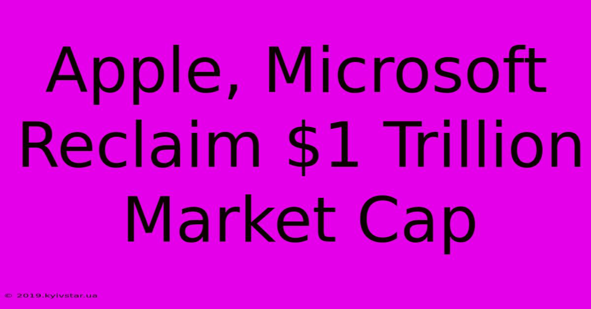 Apple, Microsoft Reclaim $1 Trillion Market Cap 