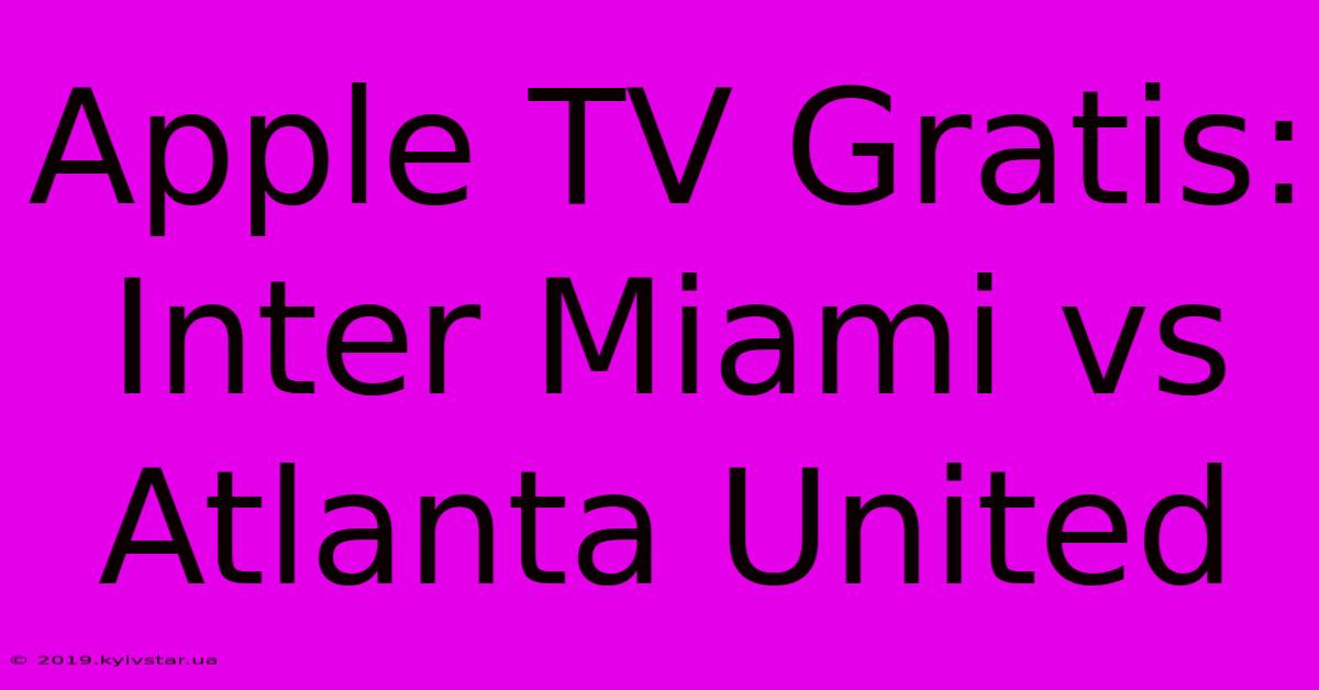 Apple TV Gratis: Inter Miami Vs Atlanta United