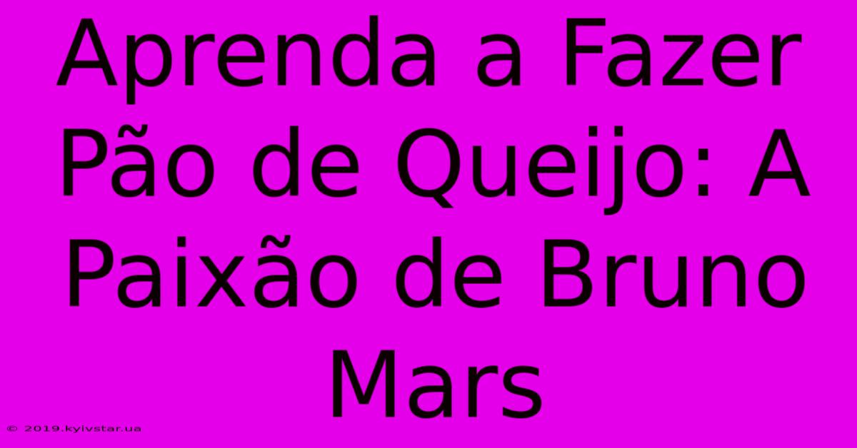 Aprenda A Fazer Pão De Queijo: A Paixão De Bruno Mars