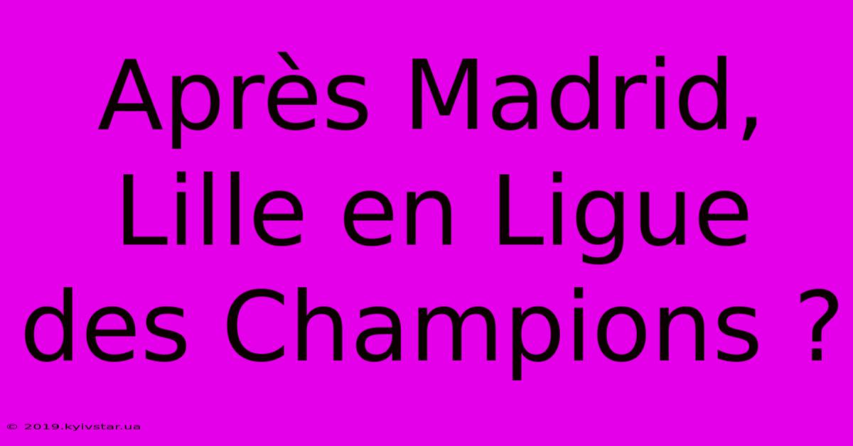 Après Madrid, Lille En Ligue Des Champions ?