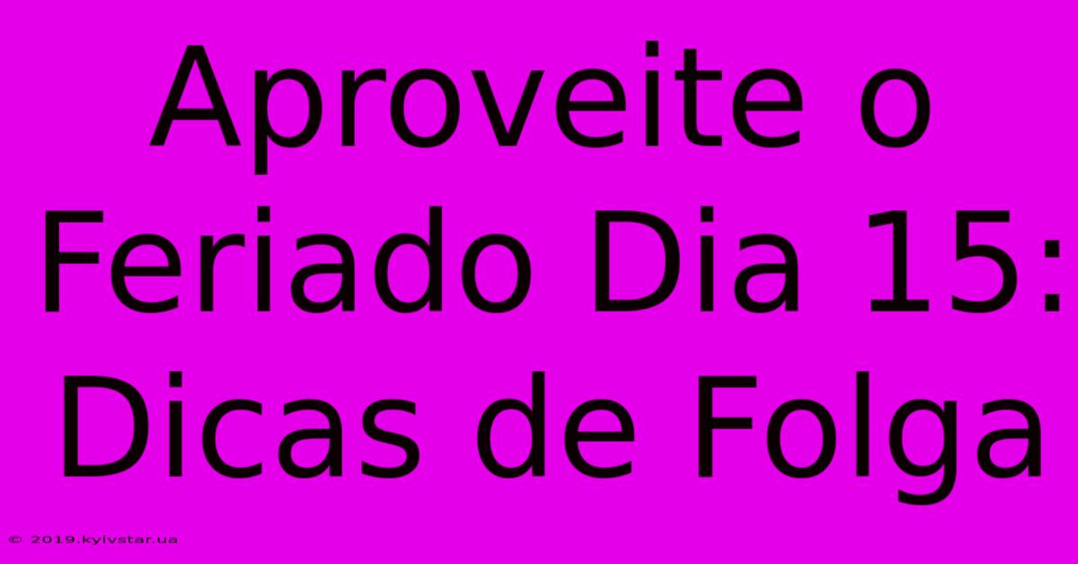 Aproveite O Feriado Dia 15: Dicas De Folga 