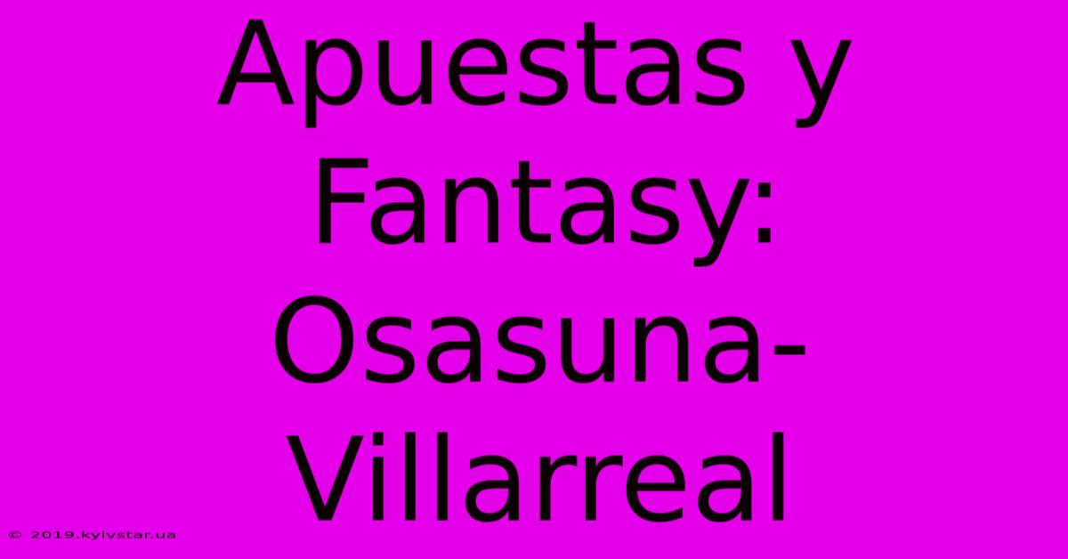 Apuestas Y Fantasy: Osasuna-Villarreal