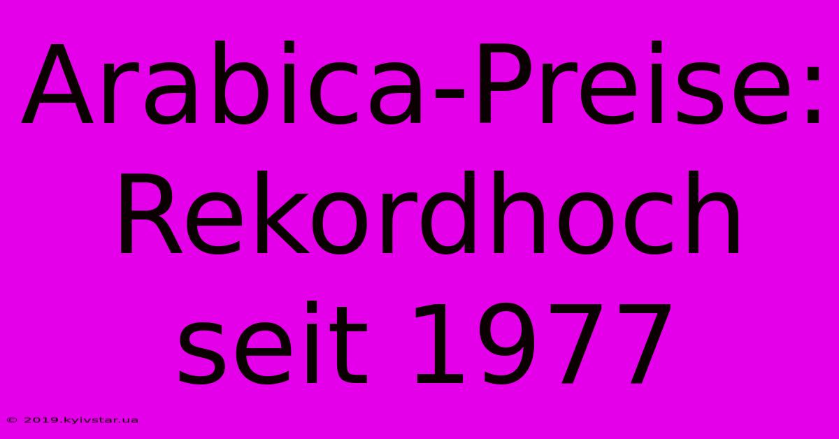 Arabica-Preise: Rekordhoch Seit 1977