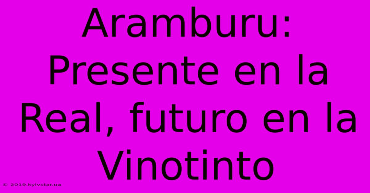 Aramburu: Presente En La Real, Futuro En La Vinotinto