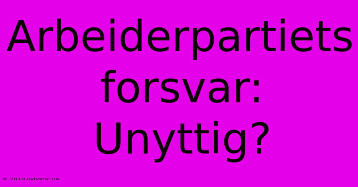 Arbeiderpartiets Forsvar: Unyttig?