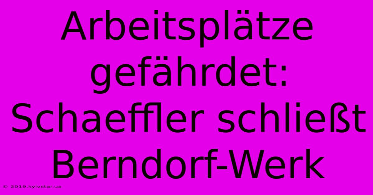 Arbeitsplätze Gefährdet: Schaeffler Schließt Berndorf-Werk