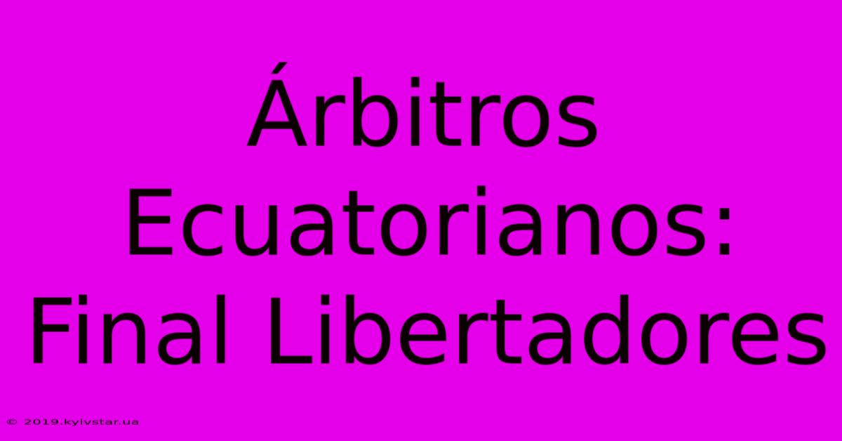 Árbitros Ecuatorianos: Final Libertadores