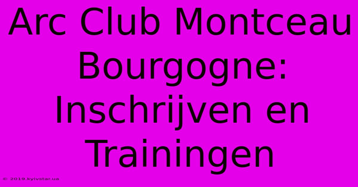 Arc Club Montceau Bourgogne: Inschrijven En Trainingen